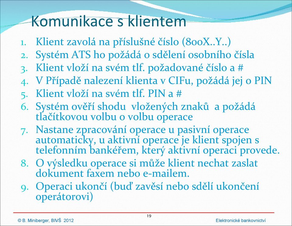 PIN a # Systém ověří shodu vložených znaků a požádá tlačítkovou volbu o volbu operace 7.