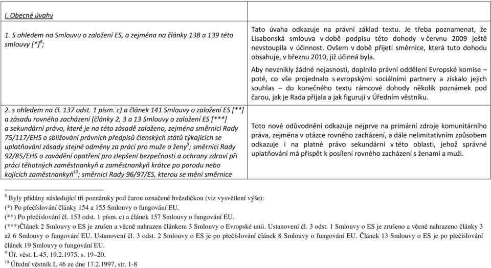 75/117/EHS o sbližování právních předpisů členských států týkajících se uplatňování zásady stejné odměny za práci pro muže a ženy 9 ; směrnici Rady 92/85/EHS o zavádění opatření pro zlepšení