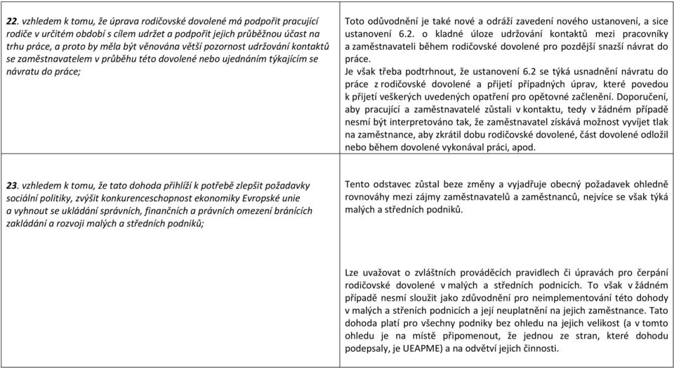 ustanovení 6.2. o kladné úloze udržování kontaktů mezi pracovníky a zaměstnavateli během rodičovské dovolené pro pozdější snazší návrat do práce. Je však třeba podtrhnout, že ustanovení 6.