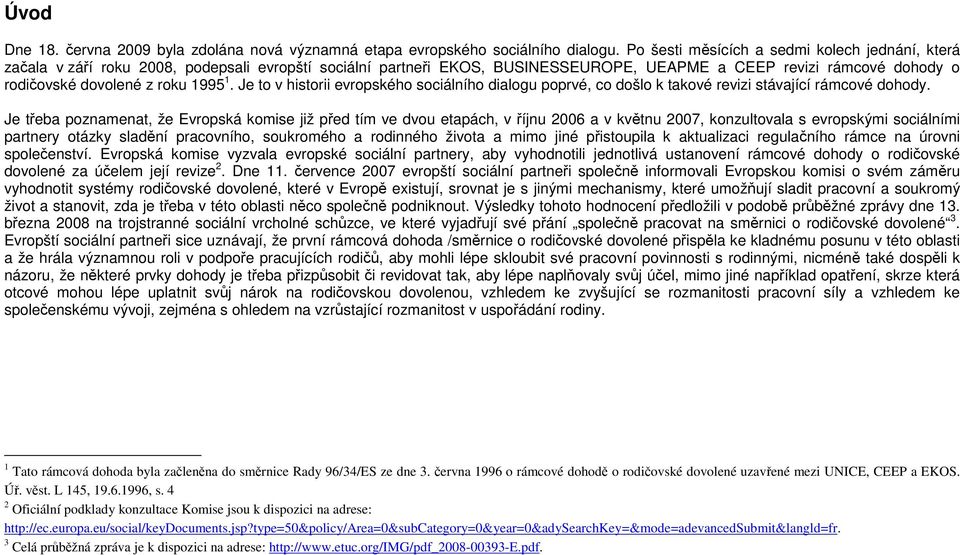 1995 1. Je to v historii evropského sociálního dialogu poprvé, co došlo k takové revizi stávající rámcové dohody.