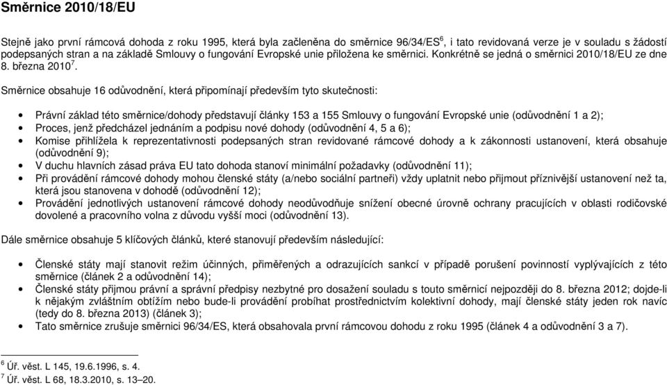 Směrnice obsahuje 16 odůvodnění, která připomínají především tyto skutečnosti: Právní základ této směrnice/dohody představují články 153 a 155 Smlouvy o fungování Evropské unie (odůvodnění 1 a 2);