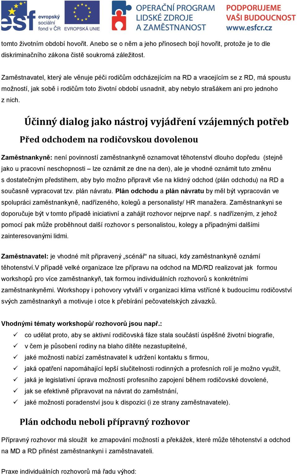 Účinný dialog jako nástroj vyjádření vzájemných potřeb Před odchodem na rodičovskou dovolenou Zaměstnankyně: není povinností zaměstnankyně oznamovat těhotenství dlouho dopředu (stejně jako u pracovní