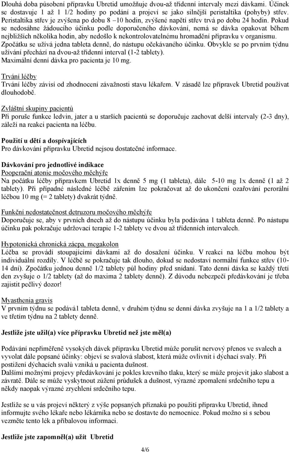Pokud se nedosáhne žádoucího účinku podle doporučeného dávkování, nemá se dávka opakovat během nejbližších několika hodin, aby nedošlo k nekontrolovatelnému hromadění přípravku v organismu.