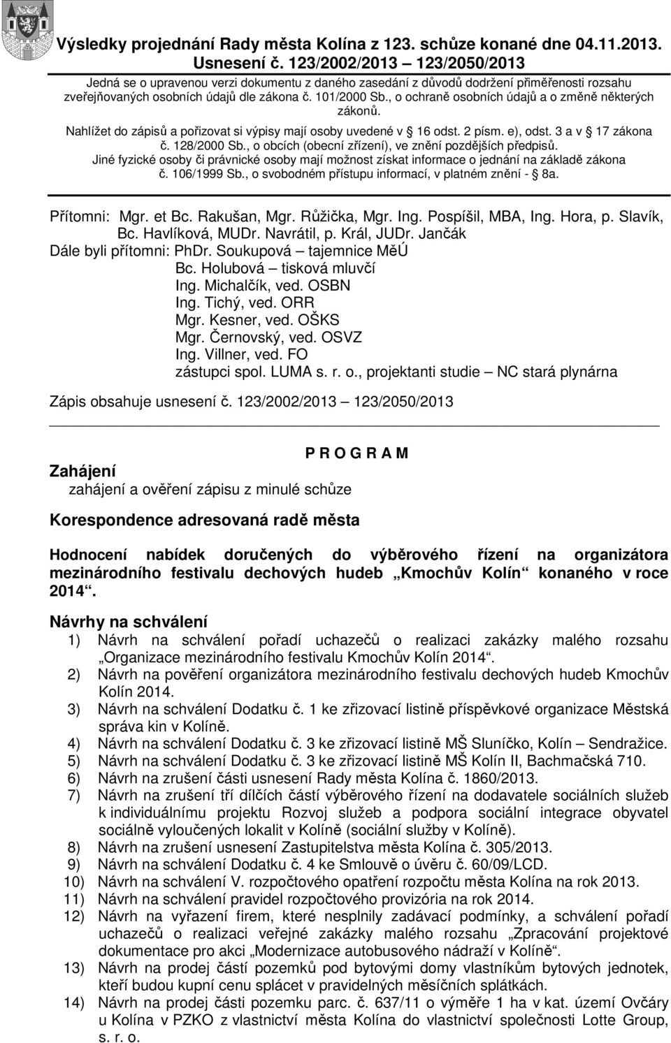 , o ochraně osobních údajů a o změně některých zákonů. Nahlížet do zápisů a pořizovat si výpisy mají osoby uvedené v 16 odst. 2 písm. e), odst. 3 a v 17 zákona č. 128/2000 Sb.