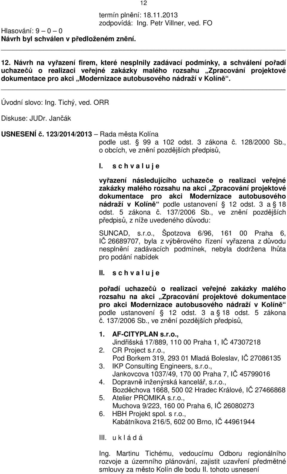 nádraží v Kolíně. Úvodní slovo: Ing. Tichý, ved. ORR Diskuse: JUDr. Jančák USNESENÍ č. 123/2014/2013 Rada města Kolína podle ust. 99 a 102 odst. 3 zákona č. 128/2000 Sb.