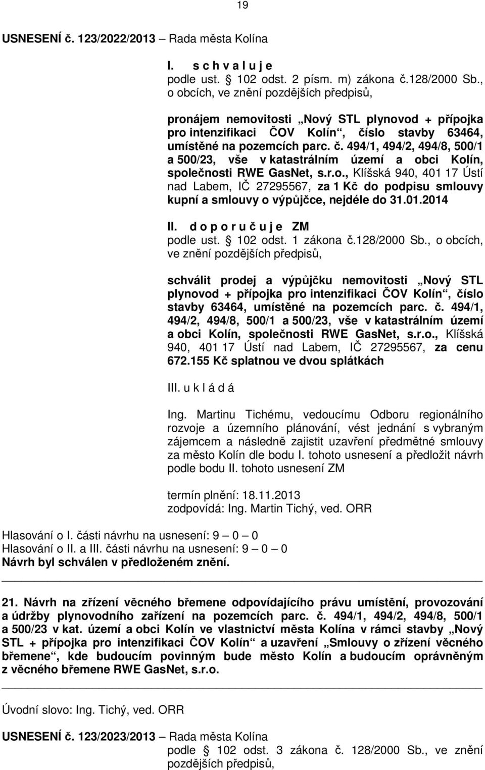 slo stavby 63464, umístěné na pozemcích parc. č. 494/1, 494/2, 494/8, 500/1 a 500/23, vše v katastrálním území a obci Kolín, společnosti RWE GasNet, s.r.o., Klíšská 940, 401 17 Ústí nad Labem, IČ 27295567, za 1 Kč do podpisu smlouvy kupní a smlouvy o výpůjčce, nejdéle do 31.