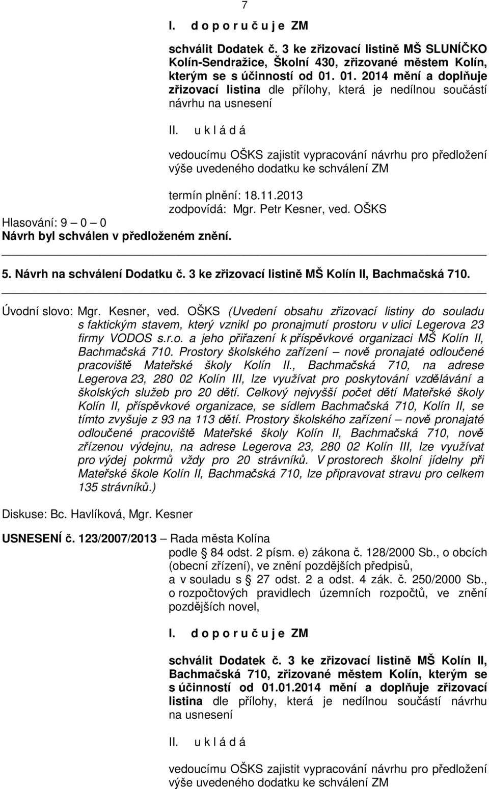 termín plnění: 18.11.2013 zodpovídá: Mgr. Petr Kesner, ved. OŠKS 5. Návrh na schválení Dodatku č. 3 ke zřizovací listině MŠ Kolín II, Bachmačská 710. Úvodní slovo: Mgr. Kesner, ved. OŠKS (Uvedení obsahu zřizovací listiny do souladu s faktickým stavem, který vznikl po pronajmutí prostoru v ulici Legerova 23 firmy VODOS s.