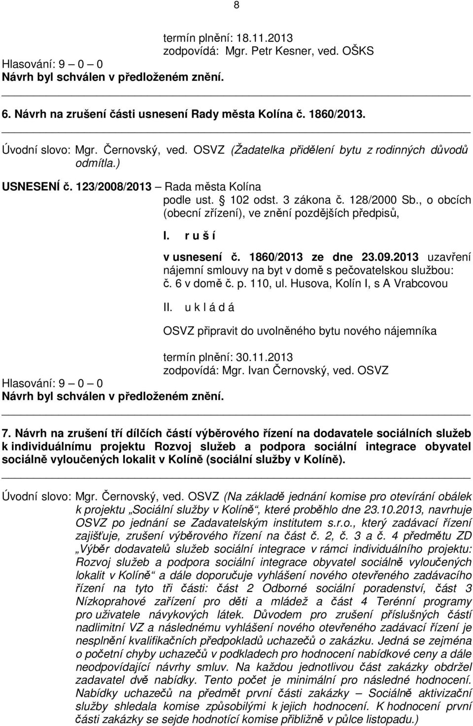, o obcích (obecní zřízení), ve znění pozdějších předpisů, I. r u š í v usnesení č. 1860/2013 ze dne 23.09.2013 uzavření nájemní smlouvy na byt v domě s pečovatelskou službou: č. 6 v domě č. p. 110, ul.