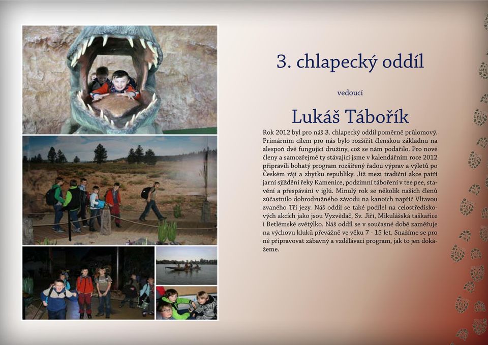 Pro nové členy a samozřejmě ty stávající jsme v kalendářním roce 2012 připravili bohatý program rozšířený řadou výprav a výletů po Českém ráji a zbytku republiky.