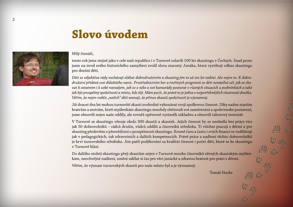 Děti se odjakživa rády nechávají zlákat dobrodružstvím a skauting jim to už sto let nabízí. Ale nejen to. K dobrodružství přidává cosi důležitého navíc.