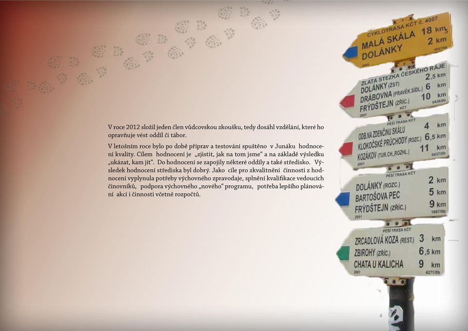 Cílem hodnocení je zjistit, jak na tom jsme a na základě výsledku ukázat, kam jít. Do hodnocení se zapojily některé oddíly a také středisko.