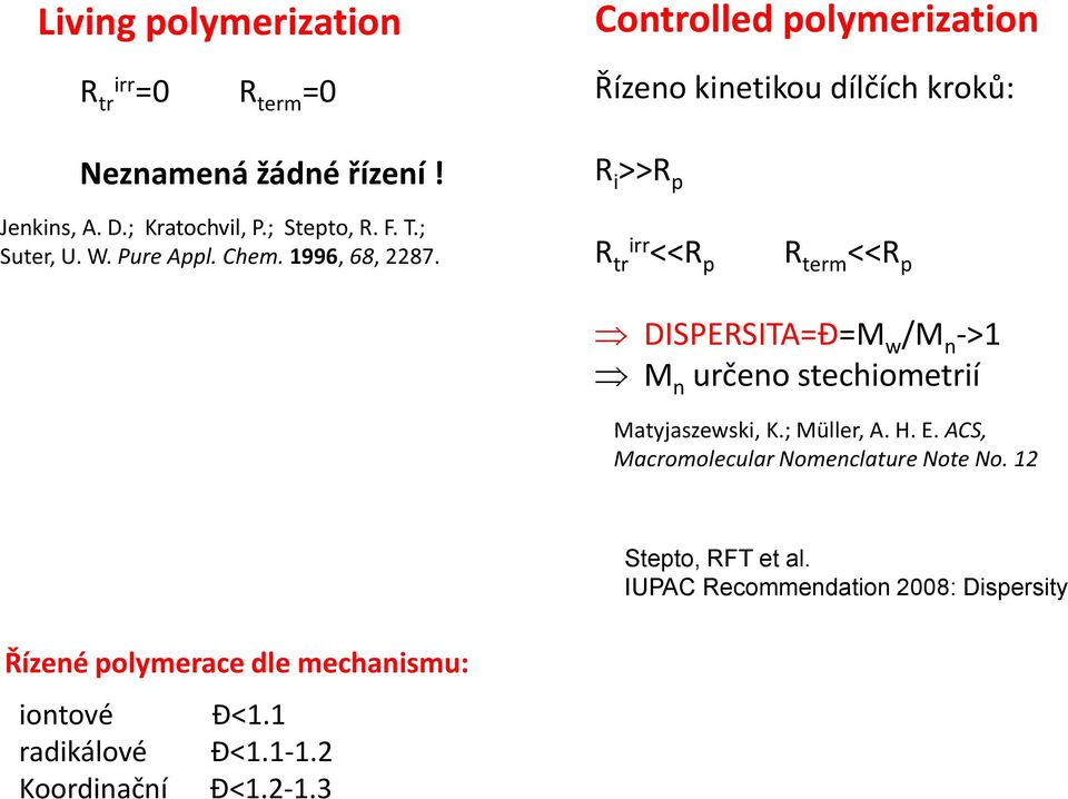 Pure Appl. Chem. 1996, 68, 2287. R tr irr <<R p R term <<R p DISPERSITA=Đ=M w /M n ->1 M n určeno stechiometrií Matyjaszewski, K.
