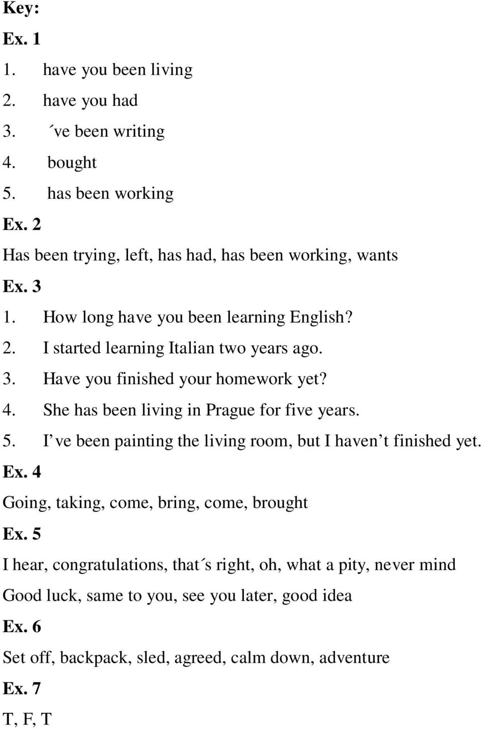 4. She has been living in Prague for five years. 5. I ve been painting the living room, but I haven t finished yet. Ex.