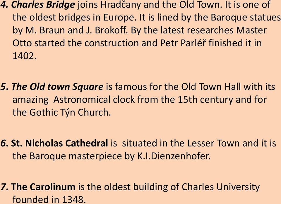 The Old town Square is famous for the Old Town Hall with its amazing Astronomical clock from the 15th century and for the Gothic Týn Church. 6. St.