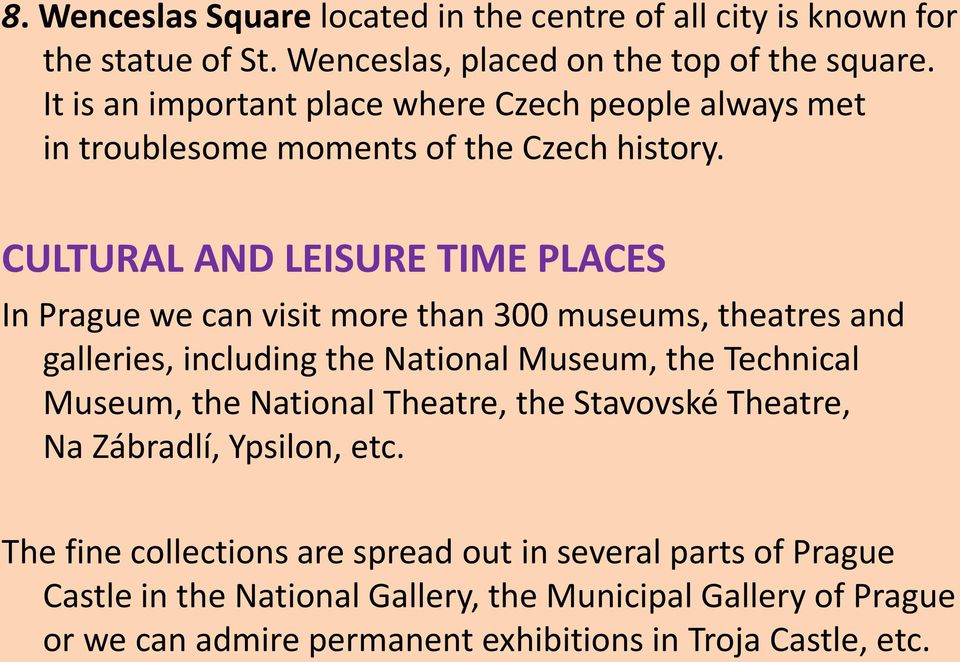 CULTURAL AND LEISURE TIME PLACES In Prague we can visit more than 300 museums, theatres and galleries, including the National Museum, the Technical Museum, the