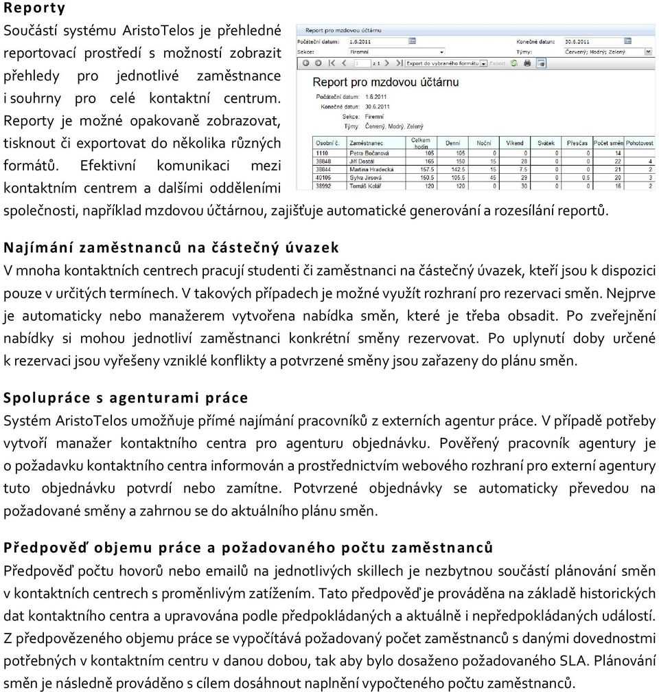 Efektivní komunikaci mezi kontaktním centrem a dalšími odděleními společnosti, například mzdovou účtárnou, zajišťuje automatické generování a rozesílání reportů.