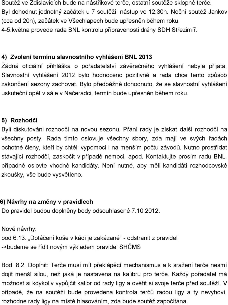 4) Zvolení termínu slavnostního vyhlášení BNL 2013 Ţádná oficiální přihláška o pořadatelství závěrečného vyhlášení nebyla přijata.