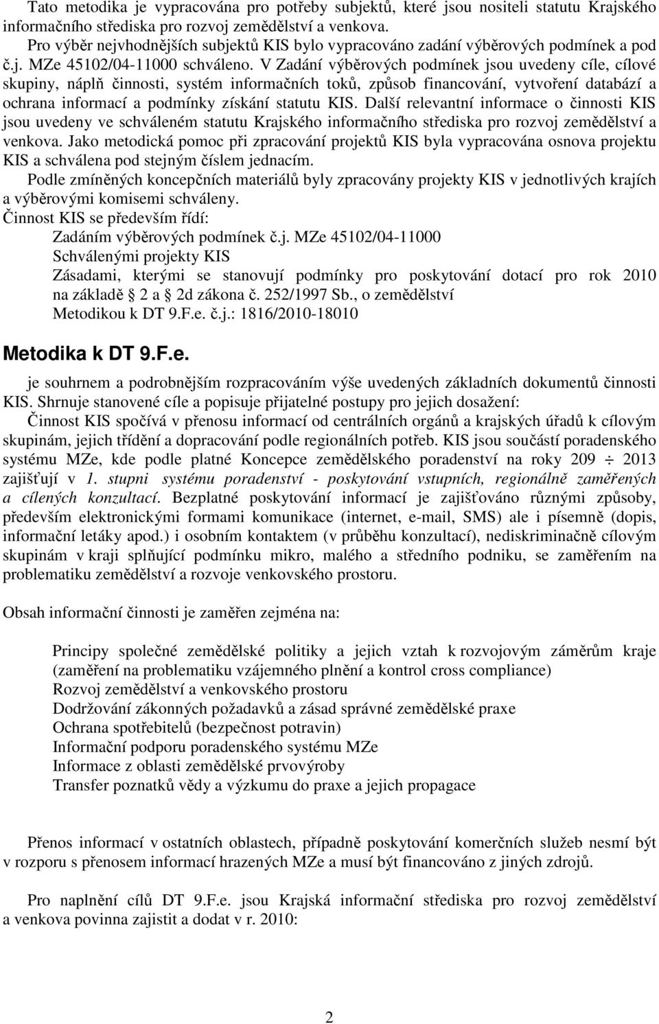 V Zadání výběrových podmínek jsou uvedeny cíle, cílové skupiny, náplň činnosti, systém informačních toků, způsob financování, vytvoření databází a ochrana informací a podmínky získání statutu KIS.