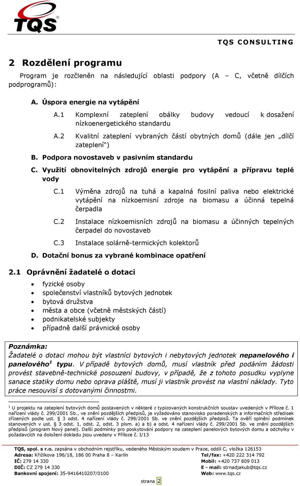 Podpora novostaveb v pasivním standardu C. Využití obnovitelných zdrojů energie pro vytápění a přípravu teplé vody C.