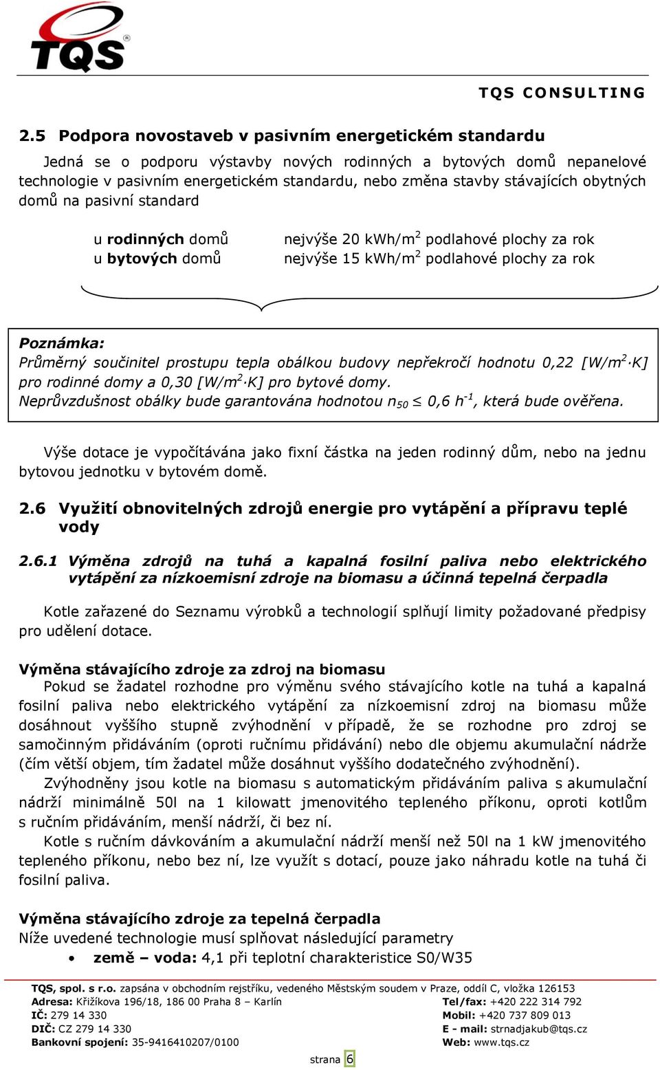 obálkou budovy nepřekročí hodnotu 0,22 [W/m 2 K] pro rodinné domy a 0,30 [W/m 2 K] pro bytové domy. Neprůvzdušnost obálky bude garantována hodnotou n 50 0,6 h -1, která bude ověřena.