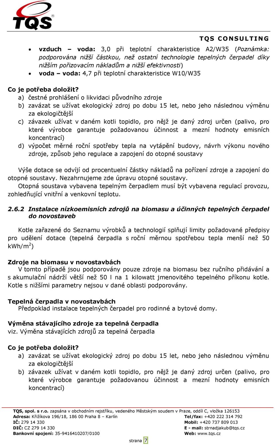 a) čestné prohlášení o likvidaci původního zdroje b) zavázat se užívat ekologický zdroj po dobu 15 let, nebo jeho následnou výměnu za ekologičtější c) závazek užívat v daném kotli topidlo, pro nějž