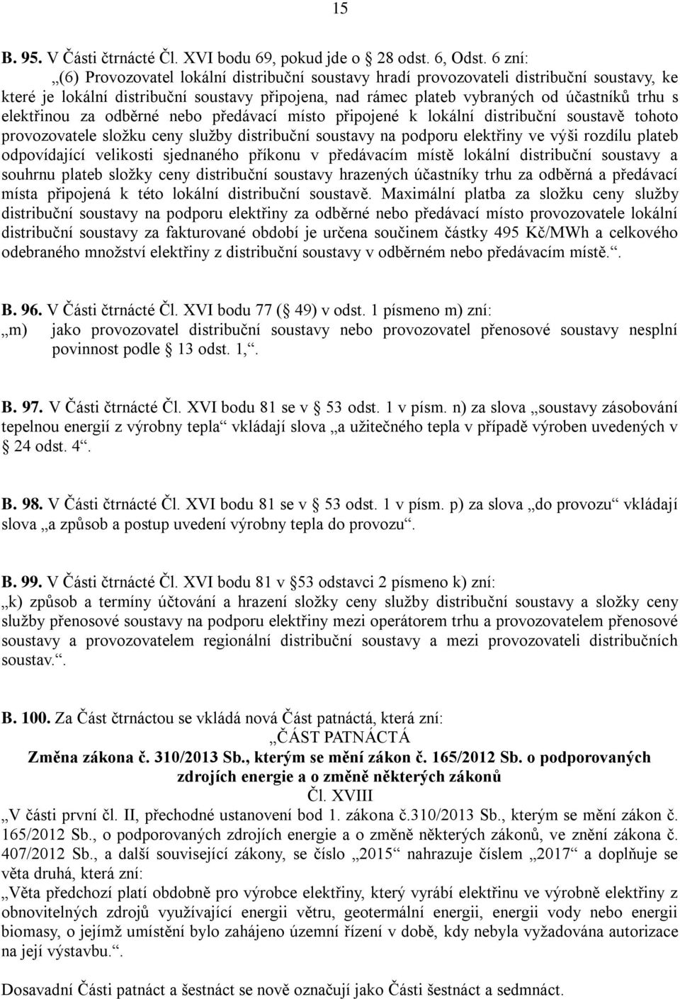 elektřinou za odběrné nebo předávací místo připojené k lokální distribuční soustavě tohoto provozovatele složku ceny služby distribuční soustavy na podporu elektřiny ve výši rozdílu plateb