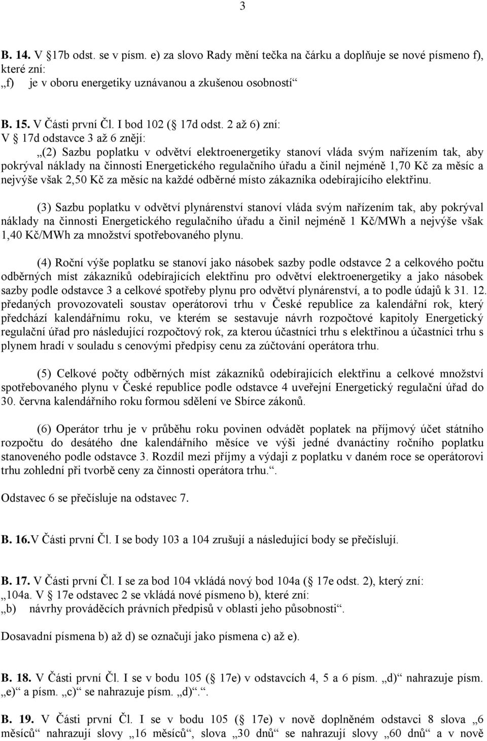 2 až 6) zní: V 17d odstavce 3 až 6 znějí: (2) Sazbu poplatku v odvětví elektroenergetiky stanoví vláda svým nařízením tak, aby pokrýval náklady na činnosti Energetického regulačního úřadu a činil