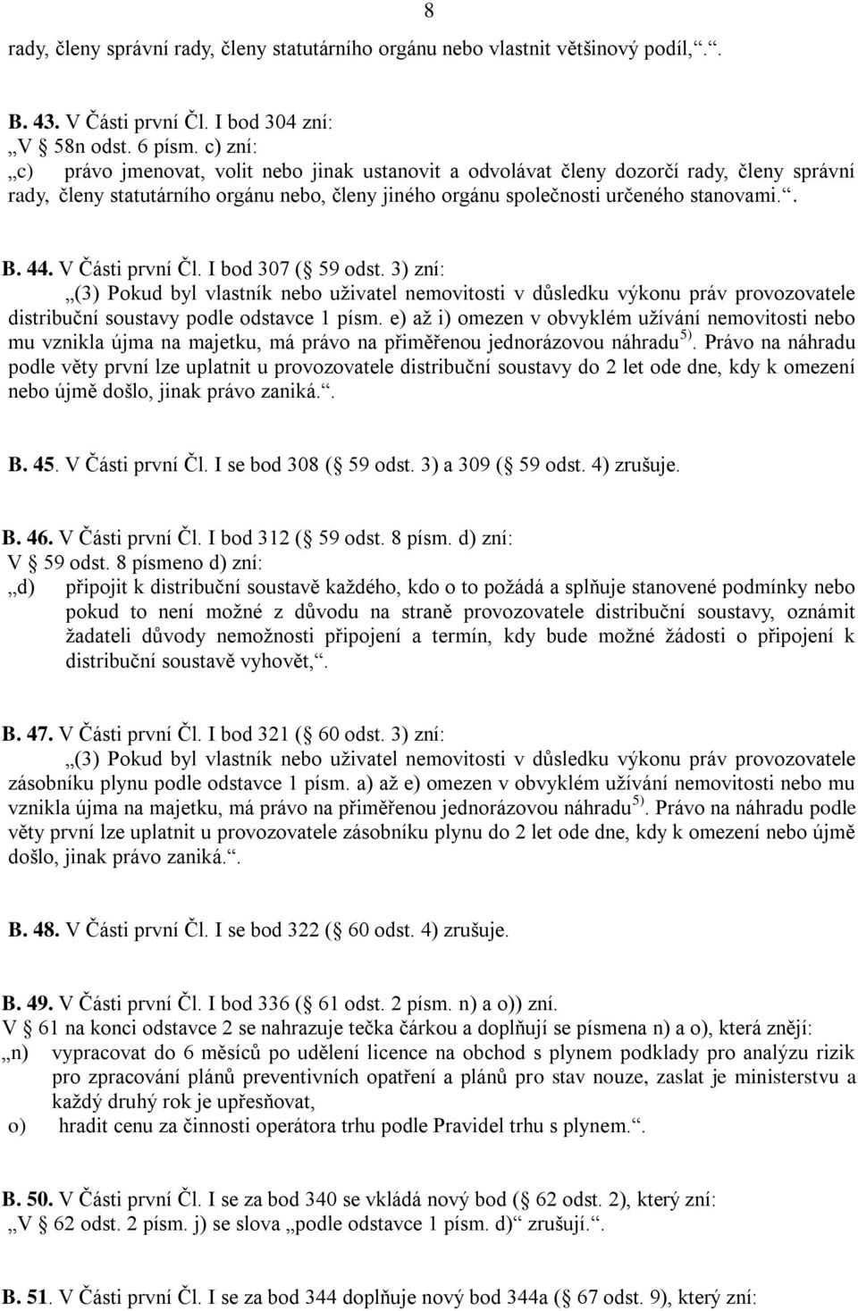 V Části první Čl. I bod 307 ( 59 odst. 3) zní: (3) Pokud byl vlastník nebo uživatel nemovitosti v důsledku výkonu práv provozovatele distribuční soustavy podle odstavce 1 písm.