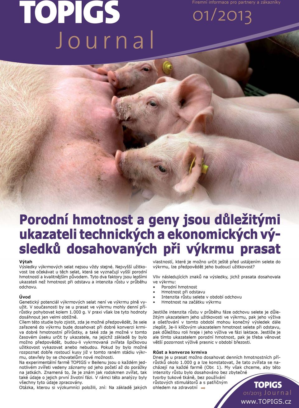 Tyto dva faktory jsou lepšími ukazateli než hmotnost při odstavu a intenzita růstu v průběhu odchovu. Úvod Genetický potenciál výkrmových selat není ve výkrmu plně využit.