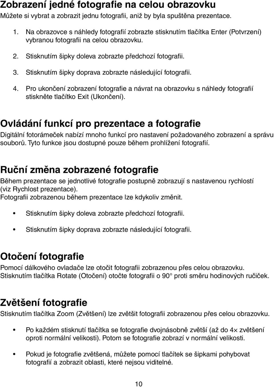 Stisknutím šipky doprava zobrazte následující fotografii. 4. Pro ukončení zobrazení fotografie a návrat na obrazovku s náhledy fotografií stiskněte tlačítko Exit (Ukončení).