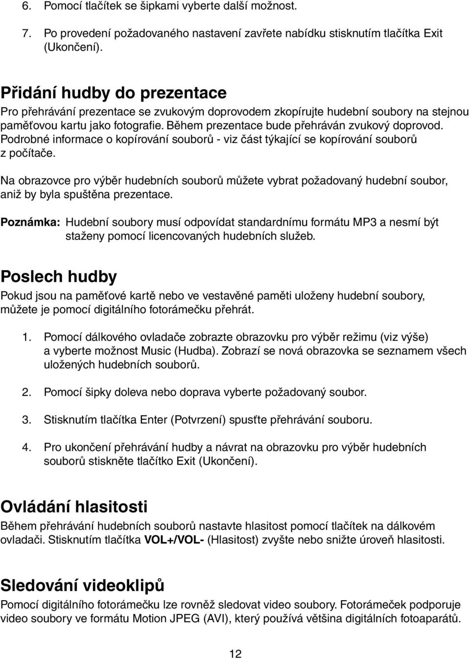 Podrobné informace o kopírování souborů - viz část týkající se kopírování souborů z počítače.