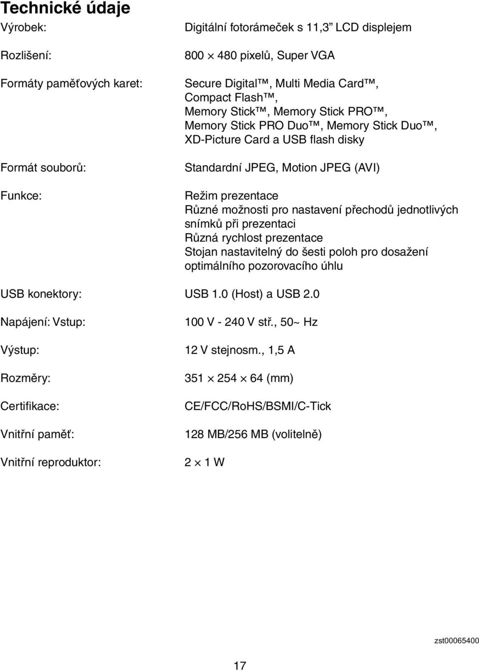 přechodů jednotlivých snímků při prezentaci Různá rychlost prezentace Stojan nastavitelný do šesti poloh pro dosažení optimálního pozorovacího úhlu USB konektory: USB 1.0 (Host) a USB 2.