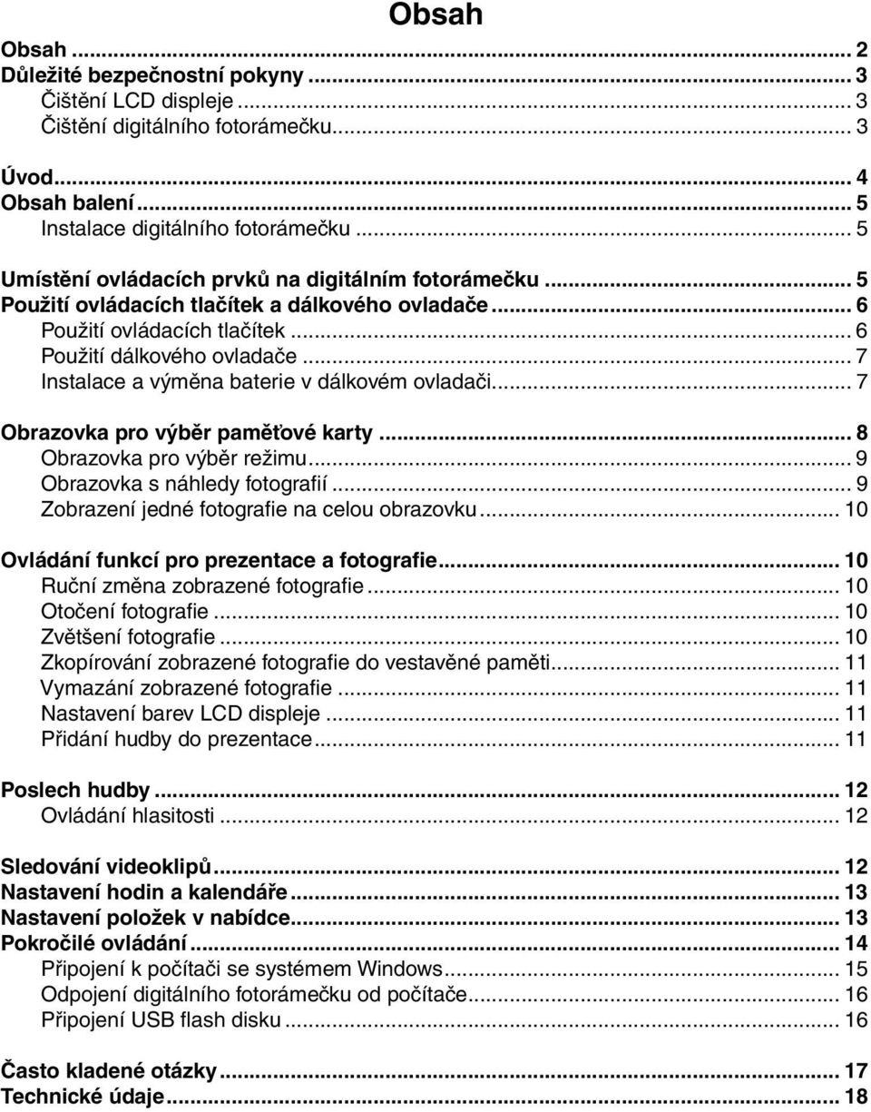 .. 7 Instalace a výměna baterie v dálkovém ovladači... 7 Obrazovka pro výběr paměťové karty... 8 Obrazovka pro výběr režimu... 9 Obrazovka s náhledy fotografií.