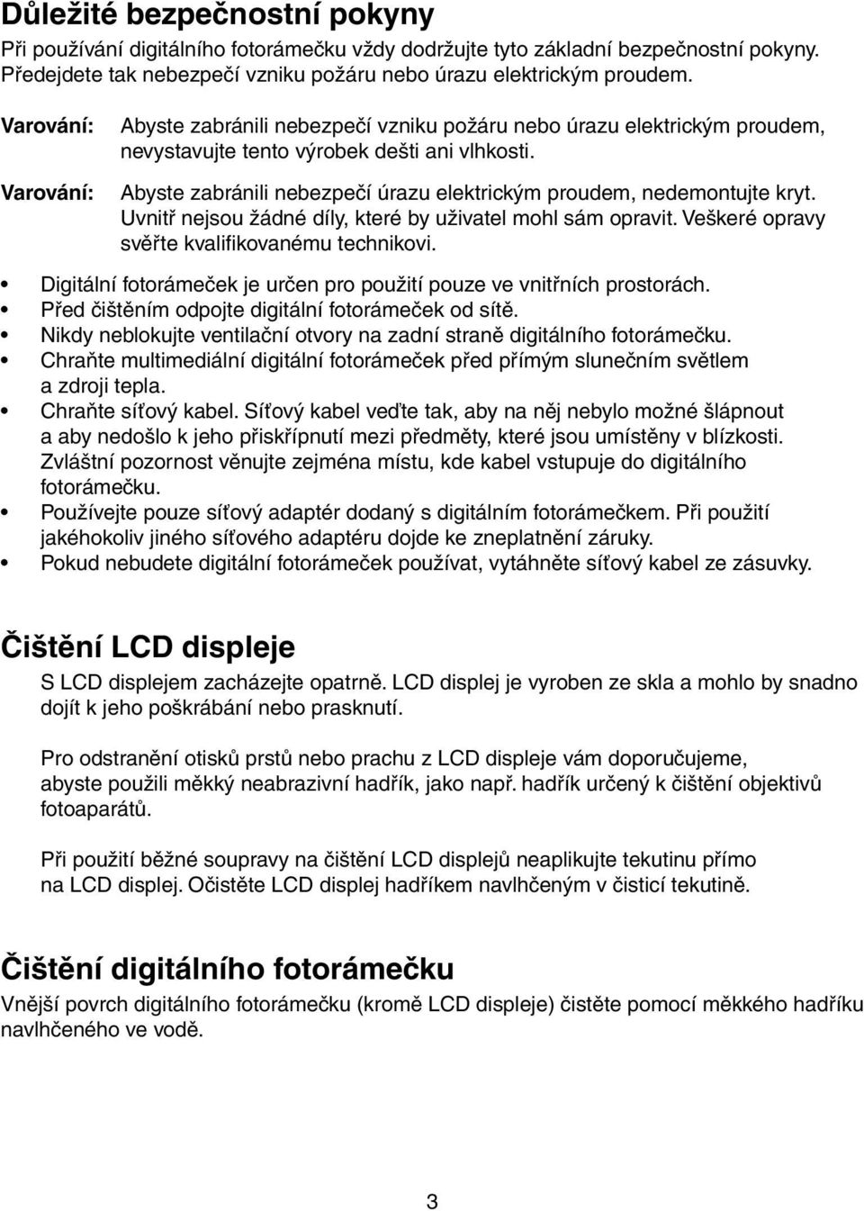 Abyste zabránili nebezpečí úrazu elektrickým proudem, nedemontujte kryt. Uvnitř nejsou žádné díly, které by uživatel mohl sám opravit. Veškeré opravy svěřte kvalifikovanému technikovi.