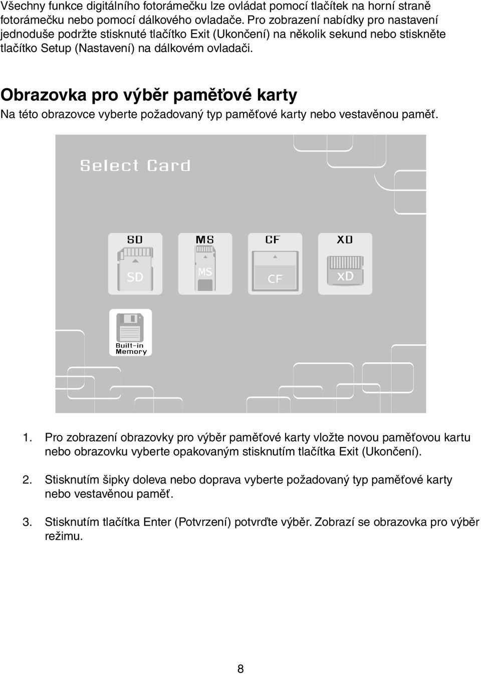Obrazovka pro výběr paměťové karty Na této obrazovce vyberte požadovaný typ paměťové karty nebo vestavěnou paměť. 1.