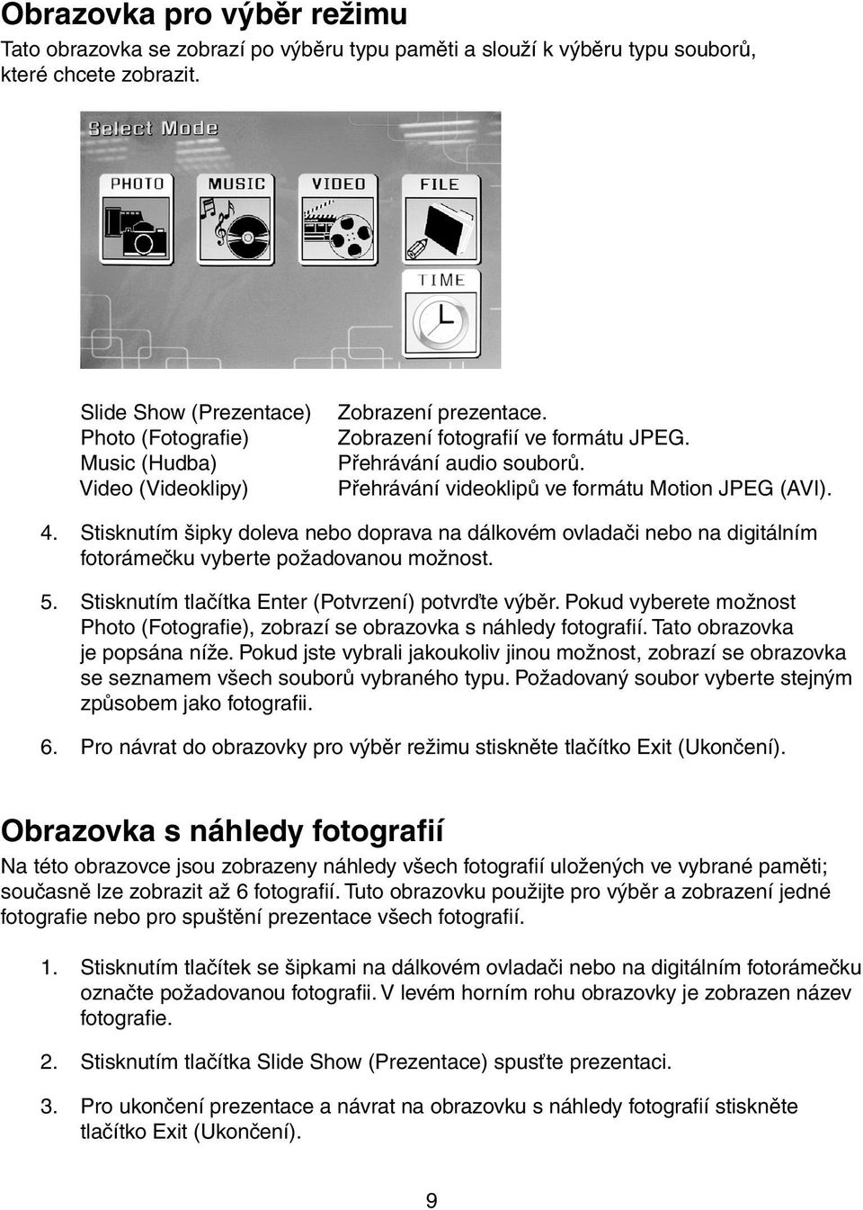 Přehrávání videoklipů ve formátu Motion JPEG (AVI). 4. Stisknutím šipky doleva nebo doprava na dálkovém ovladači nebo na digitálním fotorámečku vyberte požadovanou možnost. 5.