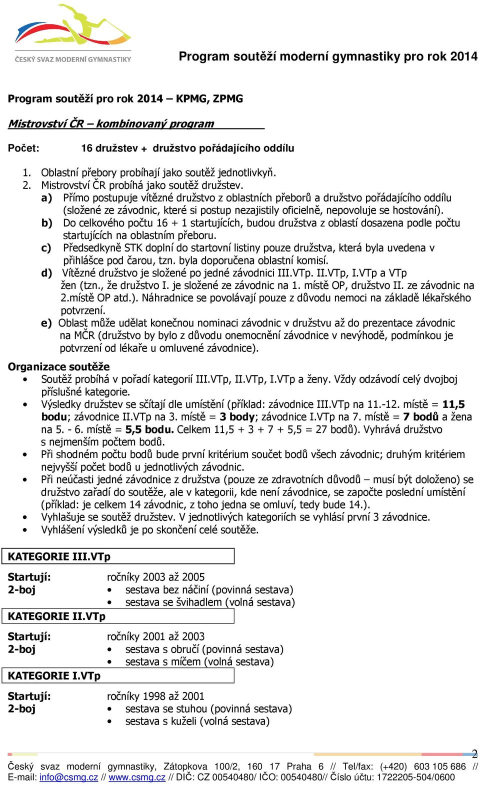 b) Do celkového počtu 16 + 1 startujících, budou družstva z oblastí dosazena podle počtu startujících na oblastním přeboru.