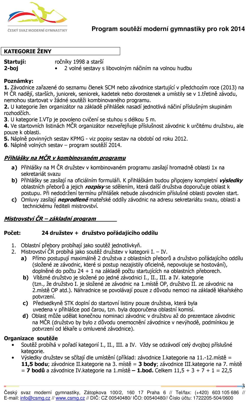 třetině závodu, nemohou startovat v žádné soutěži kombinovaného programu. 2. U kategorie žen organizátor na základě přihlášek nasadí jednotlivá náčiní příslušným skupinám rozhodčích. 3. U kategorie I.