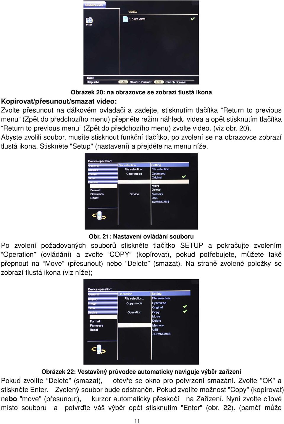 Abyste zvolili soubor, musíte stisknout funkční tlačítko, po zvolení se na obrazovce zobrazí tlustá ikona. Stiskněte "Setup" (nastavení) a přejděte na menu níže. Obr.