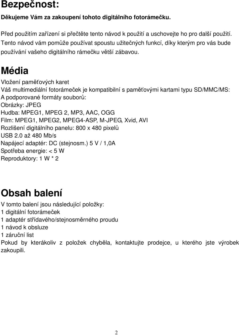 Média Vložení paměťových karet Váš multimediální fotorámeček je kompatibilní s paměťovými kartami typu SD/MMC/MS: A podporované formáty souborů: Obrázky: JPEG Hudba: MPEG1, MPEG 2, MP3, AAC, OGG