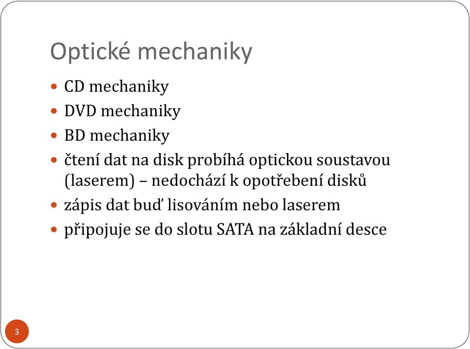 (laserem) nedochází k opotřebení disků zápis dat buď