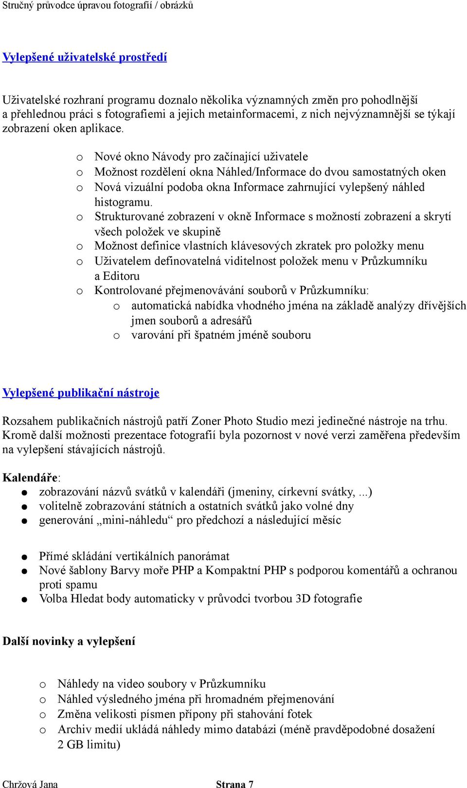 o Nové okno Návody pro začínající uživatele o Možnost rozdělení okna Náhled/Informace do dvou samostatných oken o Nová vizuální podoba okna Informace zahrnující vylepšený náhled histogramu.