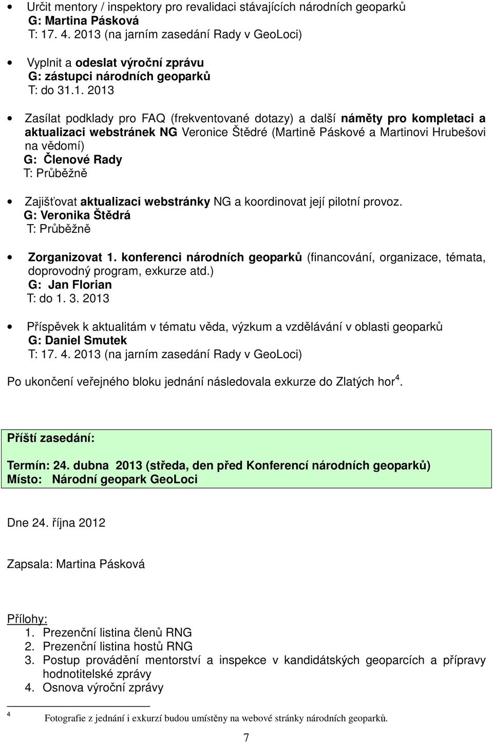 a aktualizaci webstránek NG Veronice Štědré (Martině Páskové a Martinovi Hrubešovi na vědomí) G: Členové Rady T: Průběžně Zajišťovat aktualizaci webstránky NG a koordinovat její pilotní provoz.