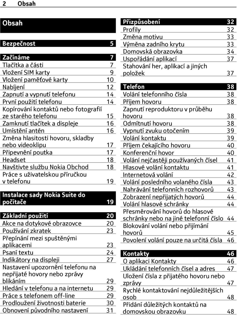 18 Práce s uživatelskou příručkou v telefonu 19 Instalace sady Nokia Suite do počítače 19 Základní použití 20 Akce na dotykové obrazovce 20 Používání zkratek 23 Přepínání mezi spuštěnými aplikacemi