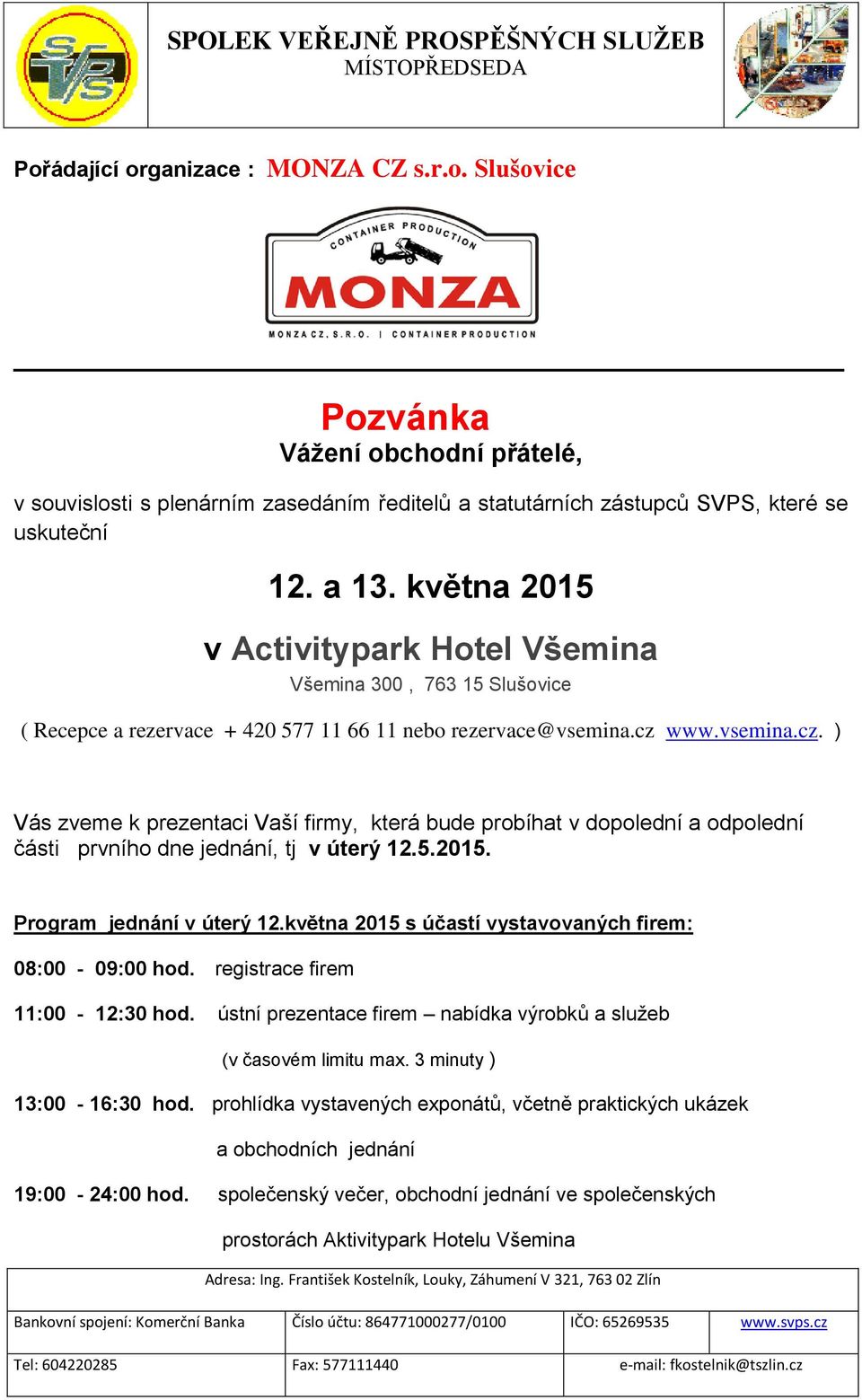 www.vsemina.cz. ) Vás zveme k prezentaci Vaší firmy, která bude probíhat v dopolední a odpolední části prvního dne jednání, tj v úterý 12.5.2015. Program jednání v úterý 12.