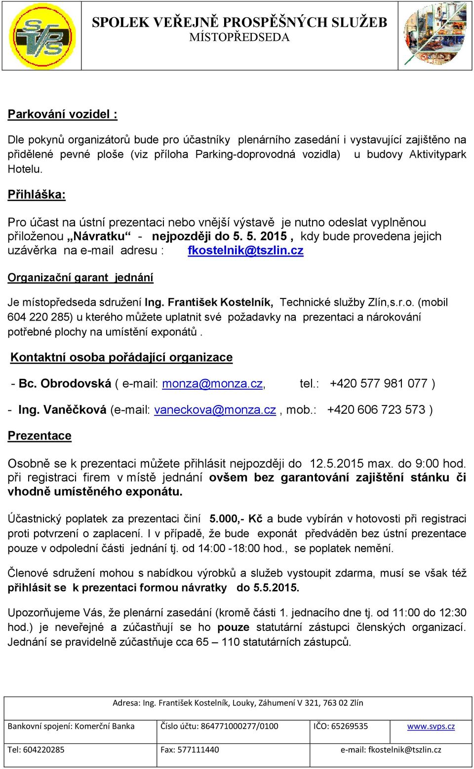 5. 2015, kdy bude provedena jejich uzávěrka na e-mail adresu : fkostelnik@tszlin.cz Organizační garant jednání Je místopředseda sdružení Ing. František Kostelník, Technické služby Zlín,s.r.o. (mobil 604 220 285) u kterého můžete uplatnit své požadavky na prezentaci a nárokování potřebné plochy na umístění exponátů.