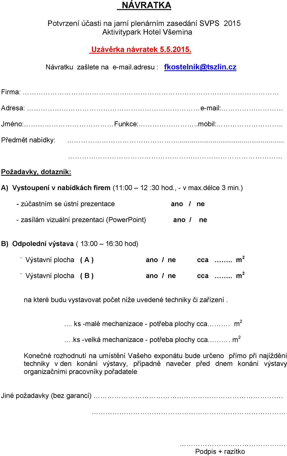 ) - zúčastním se ústní prezentace ano / ne - zasílám vizuální prezentaci (PowerPoint) ano / ne B) Odpolední výstava ( 13:00 16:30 hod) - - Výstavní plocha ( A ) ano / ne cca.