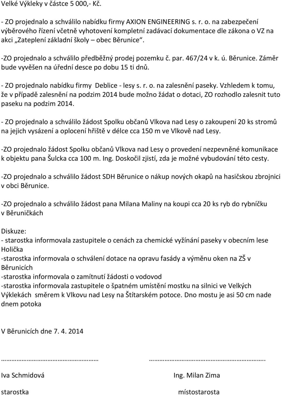 par. 467/24 v k. ú. Běrunice. Záměr bude vyvěšen na úřední desce po dobu 15 ti dnů. - ZO projednalo nabídku firmy Deblice - lesy s. r. o. na zalesnění paseky.