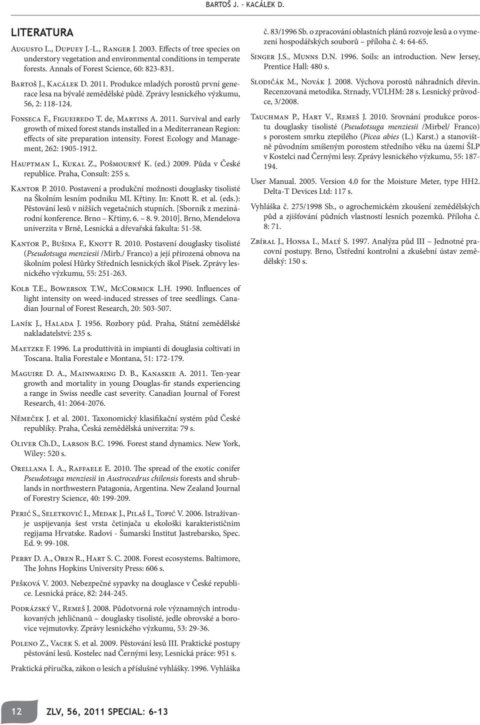 , Figueiredo T. de, Martins A. 2011. Survival and early growth of mixed forest stands installed in a Mediterranean Region: effects of site preparation intensity.