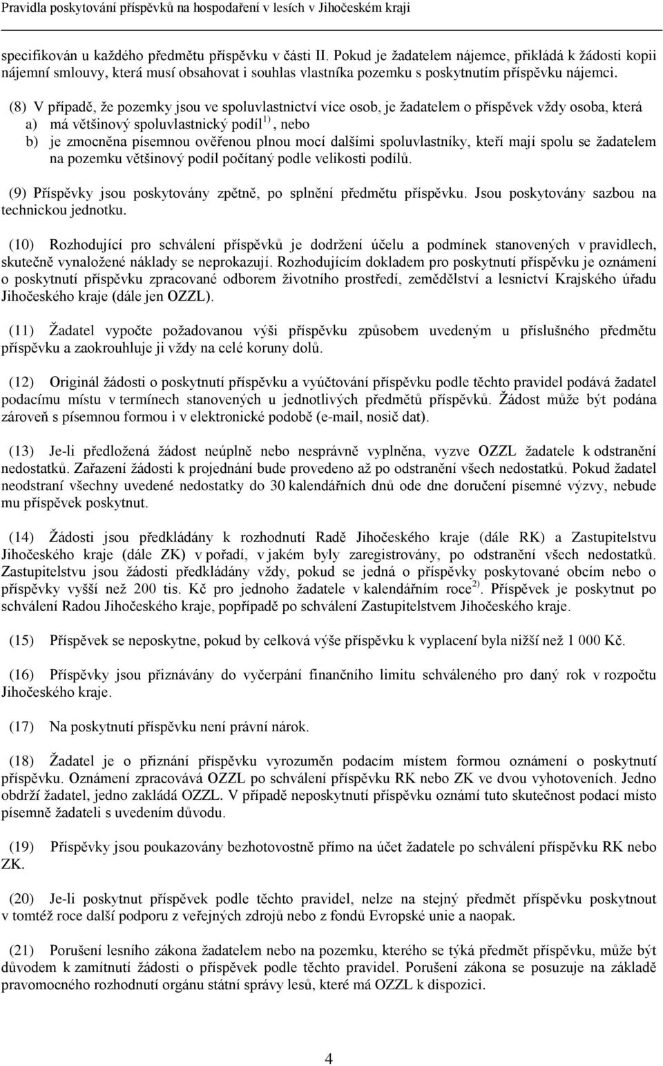 (8) V případě, že pozemky jsou ve spoluvlastnictví více osob, je žadatelem o příspěvek vždy osoba, která a) má většinový spoluvlastnický podíl 1), nebo b) je zmocněna písemnou ověřenou plnou mocí